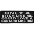 P549 Only A Bitch Like Me Could Love A Bastard Like Him Patch